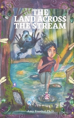 The Land Across The Stream by Frankel Ph. D., Amy