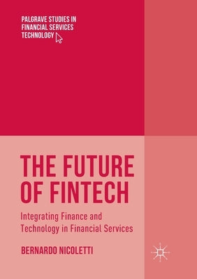 The Future of Fintech: Integrating Finance and Technology in Financial Services by Nicoletti, Bernardo