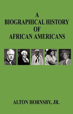 A Biographical History of African Americans by Hornsby, Alton Jr.