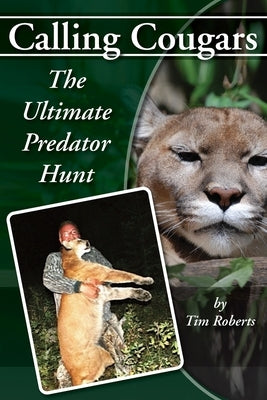 Calling Cougars: The Ultimate Predator Hunt by Roberts, Tim a.