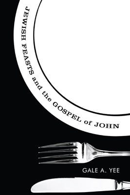 Jewish Feasts and the Gospel of John by Yee, Gale A.