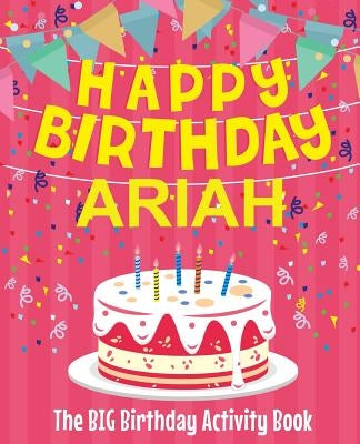 Happy Birthday Ariah - The Big Birthday Activity Book: Personalized Children's Activity Book by Birthdaydr