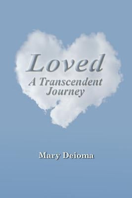 Loved: A Transcendent Journey by Deioma, Mary
