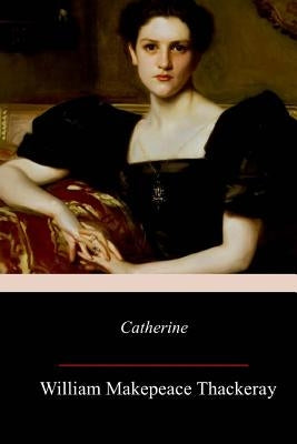 Catherine by Thackeray, William Makepeace