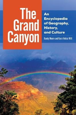 The Grand Canyon: An Encyclopedia of Geography, History, and Culture by Moore, Randy