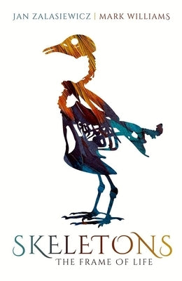 Skeletons: The Frame of Life by Zalasiewicz, Jan