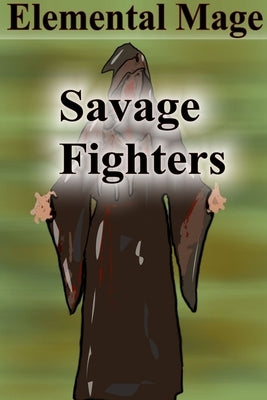 Savage Fighters: Element Mage by Roche, Joseph