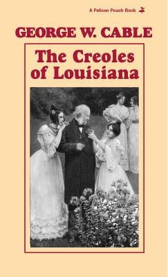 The Creoles of Louisiana by Cable, George