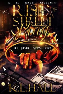 Rise of a Street King: The Justice Silva Story by Hall, K. L.