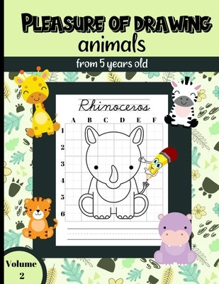 Pleasure of Drawing animals from 5 years old Volume 2: 25 drawings of farm, wild, forest and jungle animals to be reproduced according to the grid tec by Collection, Little Alex