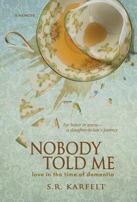 Nobody Told Me: Love in the Time of Dementia by Karfelt, S. R.