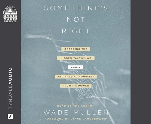 Something's Not Right: Decoding the Hidden Tactics of Abuse - And Freeing Yourself from Its Power by Mullen, Wade