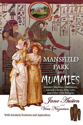 Mansfield Park and Mummies: Monster Mayhem, Matrimony, Ancient Curses, True Love, and Other Dire Delights by Nazarian, Vera