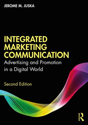Integrated Marketing Communication: Advertising and Promotion in a Digital World by Juska, Jerome M.