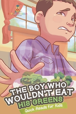 The Boy Who Wouldn't Eat His Greens Quick Reads for Kids by Baby Professor
