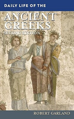 Daily Life of the Ancient Greeks by Garland, Robert