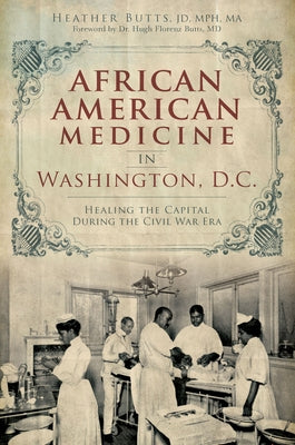 African American Medicine in Washington, D.C.: Healing the Capital During the Civil War Era by Butts Jd Mph Ma, Heather M.