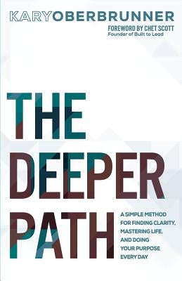The Deeper Path: A Simple Method for Finding Clarity, Mastering Life, and Doing Your Purpose Every Day by Oberbrunner, Kary