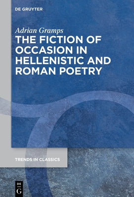 The Fiction of Occasion in Hellenistic and Roman Poetry by Gramps, Adrian