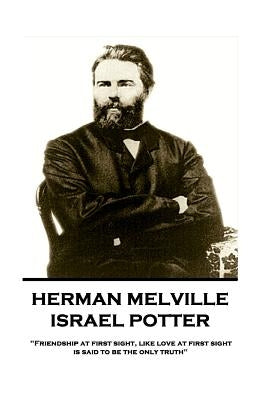 Herman Melville - Israel Potter: "friendship at First Sight, Like Love at First Sight, Is Said to Be the Only Truth" by Melville, Herman