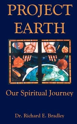 Project Earth: Our Spiritual Journey by Bradley, Richard