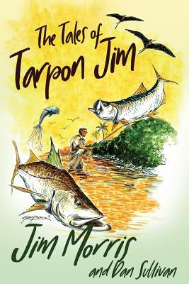 The Tales of Tarpon Jim by Morris, Jim