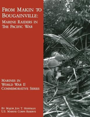 From Makin to Bougainville: Marine Raiders in the Pacific War by Hoffman, Jon T.