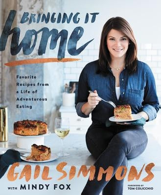 Bringing It Home: Favorite Recipes from a Life of Adventurous Eating by Simmons, Gail