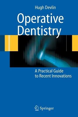 Operative Dentistry: A Practical Guide to Recent Innovations by Devlin, Hugh