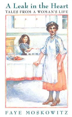 A Leak in the Heart: Tales from a Woman's Life by Moskowitz, Faye