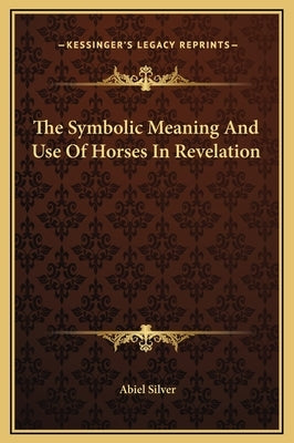 The Symbolic Meaning and Use of Horses in Revelation by Silver, Abiel