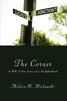 The Corner: A WW II Era Story of a Neighborhood by Bielawski, Melvin R.