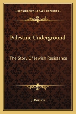 Palestine Underground: The Story Of Jewish Resistance by Borisov, J.