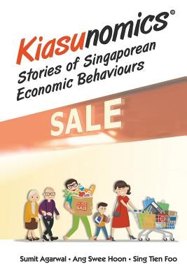 Kiasunomics: Stories of Singaporean Economic Behaviours by Agarwal, Sumit