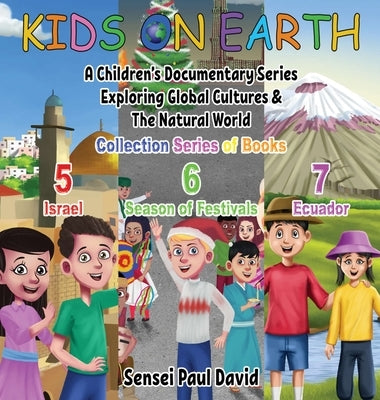 Kids On Earth: A Children's Documentary Series Exploring Global Cultures & The Natural World: COLLECTIONS SERIES OF BOOKS 5 6 7 by David, Sensei Paul