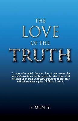 The Love of the truth: The Great Deception has begun. Are you ready? The drift into deception is easy... comfortable... maybe even popular. " by Monty, S.
