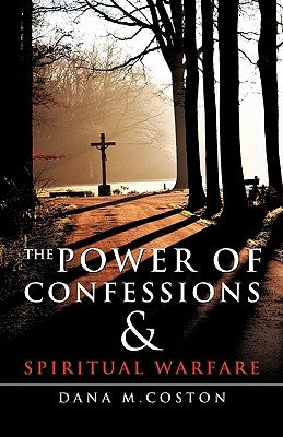 The Power of Confessions & Spiritual Warfare by Coston, Dana M.