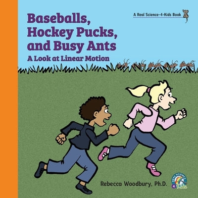 Baseballs, Hockey Pucks, and Busy Ants: A Look at Linear Motion by Woodbury, Rebecca