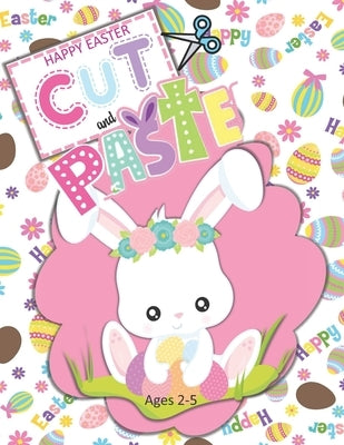 Happy Easter Cut and Paste Ages 2-5: Scissor Skills to Color, Cut and Play Book; Cutting Practice Activity for Toddlers by Activity Avalanche