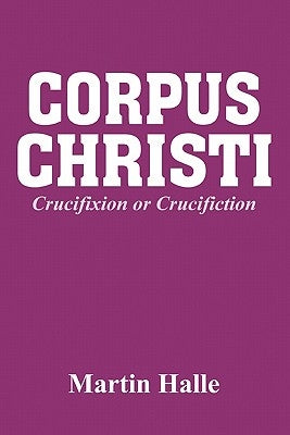 Corpus Christi: Crucifixion or Crucifiction by Halle, Martin