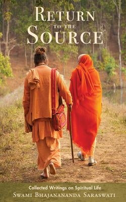 Return to the Source: Collected Writings on Spiritual Life by Saraswati, Swami Bhajanananda