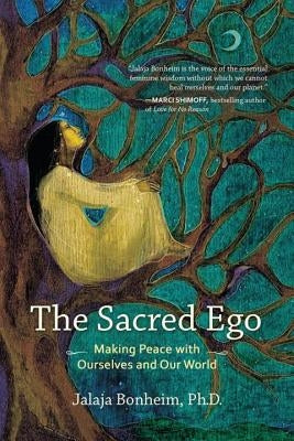 The Sacred Ego: Making Peace with Ourselves and Our World by Bonheim, Jalaja
