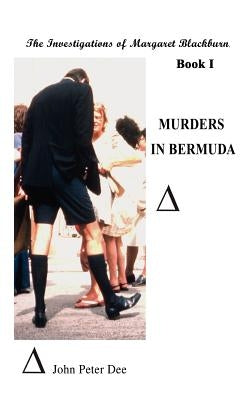 Murders in Bermuda: The Investigations of Margaret Blackburn. Book I by Dee, John Peter