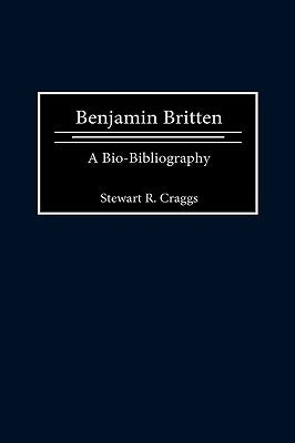 Benjamin Britten: A Bio-Bibliography by Craggs, Stewart R.