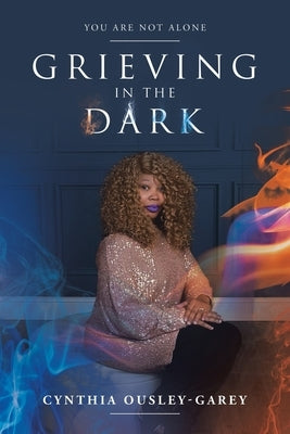 Grieving in the Dark: You Are Not Alone by Ousley-Garey, Cynthia