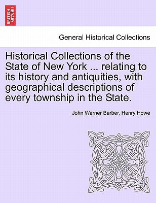 Historical Collections of the State of New York ... relating to its history and antiquities, with geographical descriptions of every township in the S by Barber, John Warner