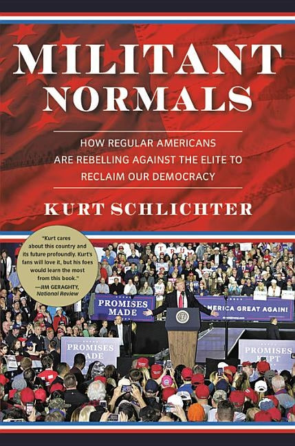 Militant Normals: How Regular Americans Are Rebelling Against the Elite to Reclaim Our Democracy by Schlichter, Kurt