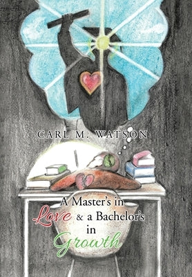 A Master's in Love & a Bachelor's in Growth by Watson, Carl M.