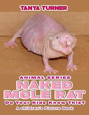 NAKED MOLE RATS Do Your Kids Know This?: A Children's Picture Book by Turner, Tanya