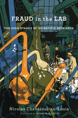 Fraud in the Lab: The High Stakes of Scientific Research by Chevassus-Au-Louis, Nicolas